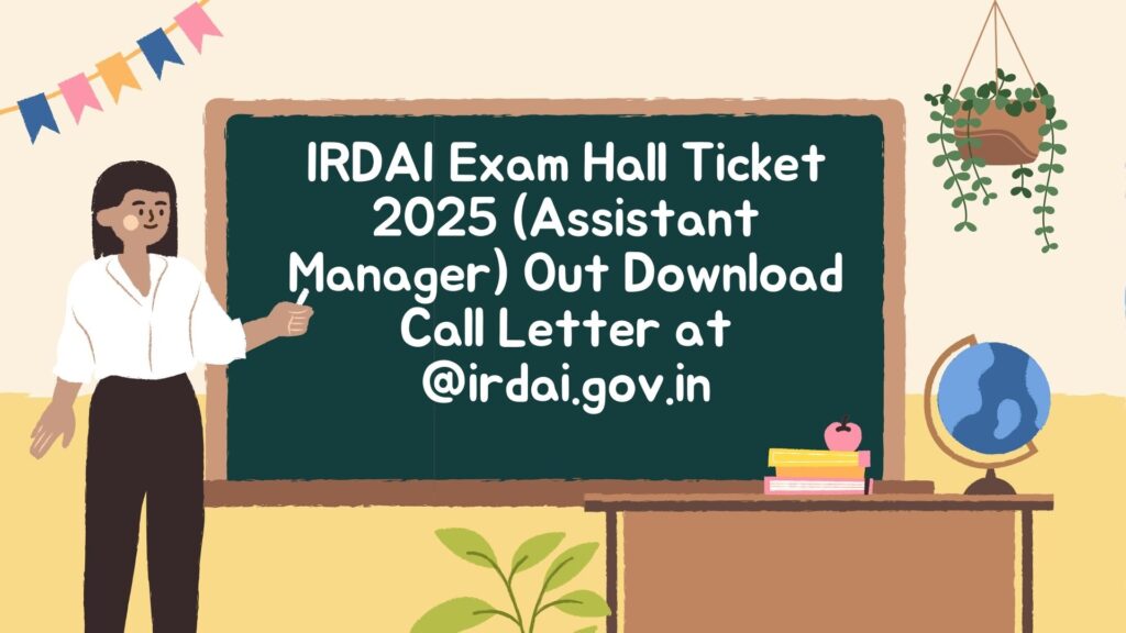 IRDAI Exam Hall Ticket 2025 (Assistant Manager) Out Download Call Letter at @irdai.gov.in